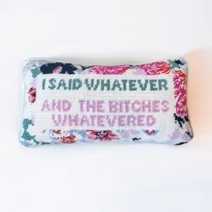I said whatever and the b*tches whatevered needlepoint pillow